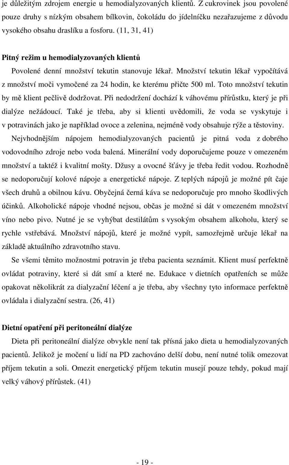 (11, 31, 41) Pitný režim u hemodialyzovaných klientů Povolené denní množství tekutin stanovuje lékař. Množství tekutin lékař vypočítává z množství moči vymočené za 24 hodin, ke kterému přičte 500 ml.