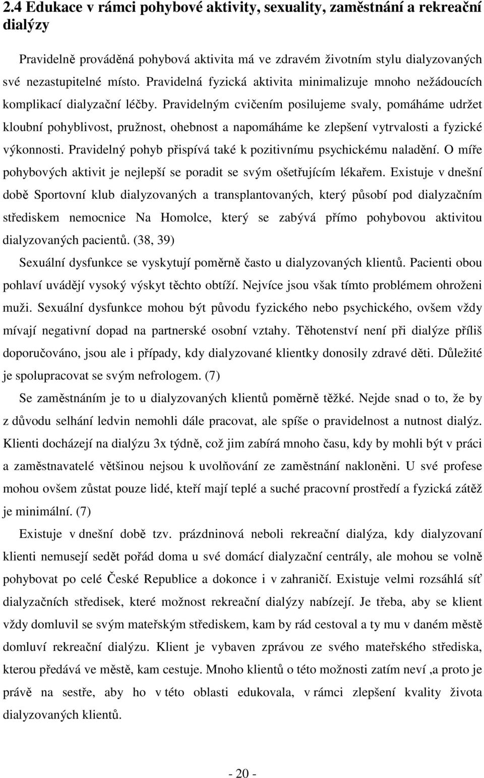 Pravidelným cvičením posilujeme svaly, pomáháme udržet kloubní pohyblivost, pružnost, ohebnost a napomáháme ke zlepšení vytrvalosti a fyzické výkonnosti.