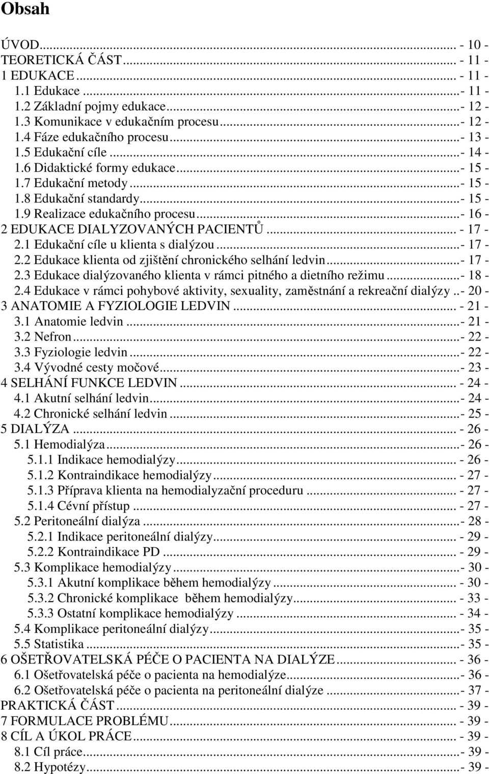 .. - 17-2.1 Edukační cíle u klienta s dialýzou... - 17-2.2 Edukace klienta od zjištění chronického selhání ledvin... - 17-2.3 Edukace dialýzovaného klienta v rámci pitného a dietního režimu... - 18-2.