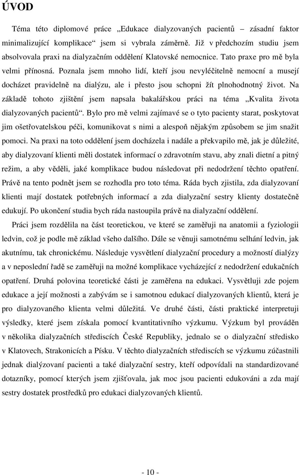 Poznala jsem mnoho lidí, kteří jsou nevyléčitelně nemocní a musejí docházet pravidelně na dialýzu, ale i přesto jsou schopni žít plnohodnotný život.