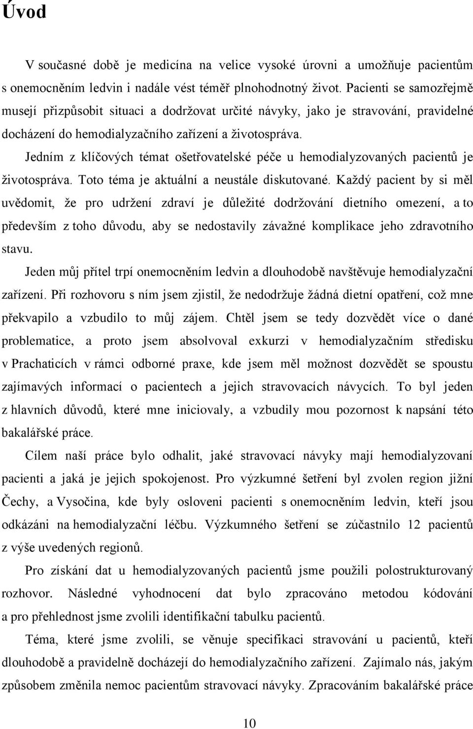 Jedním z klíčových témat ošetřovatelské péče u hemodialyzovaných pacientů je životospráva. Toto téma je aktuální a neustále diskutované.