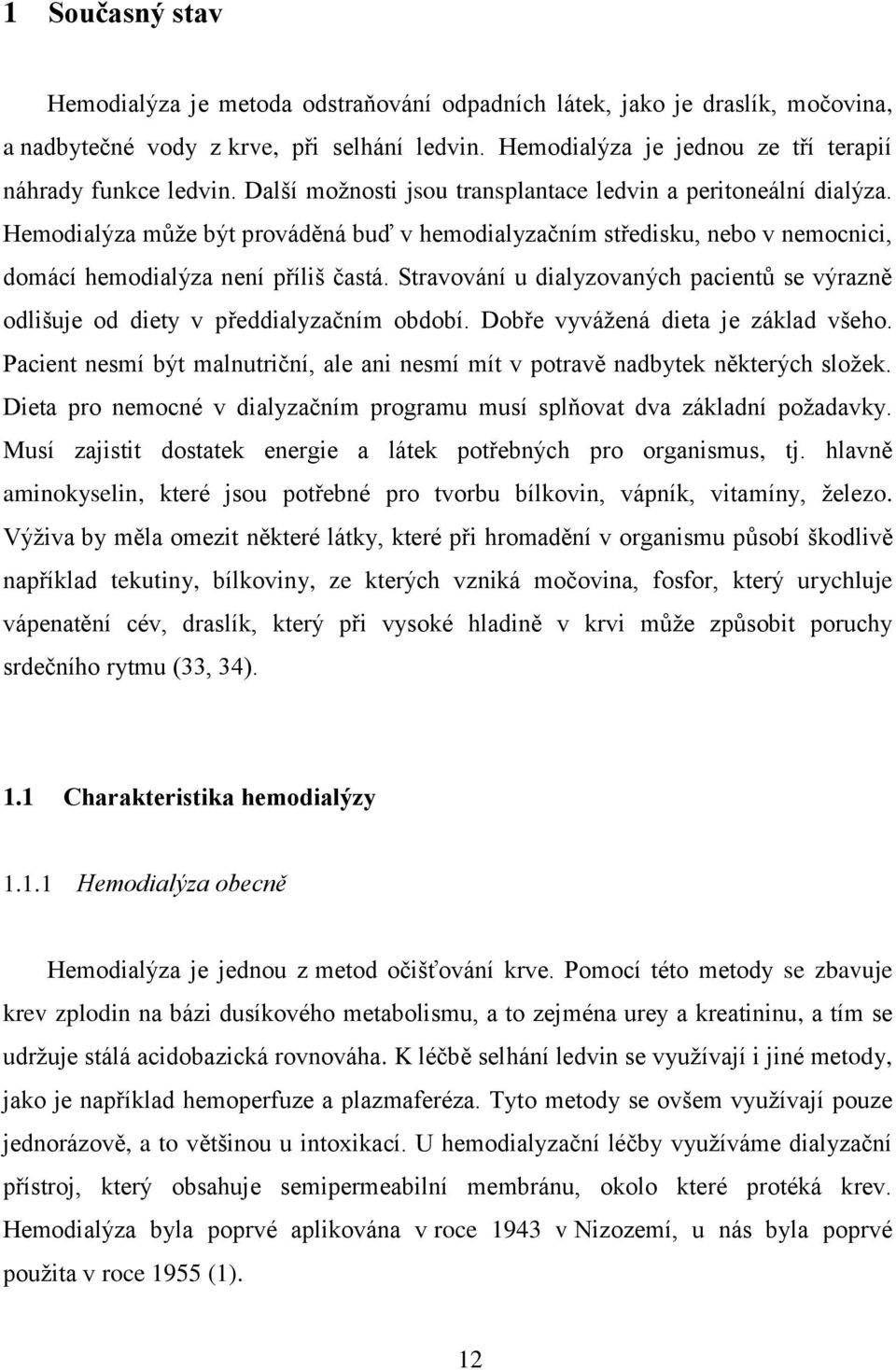 Stravování u dialyzovaných pacientů se výrazně odlišuje od diety v předdialyzačním období. Dobře vyvážená dieta je základ všeho.