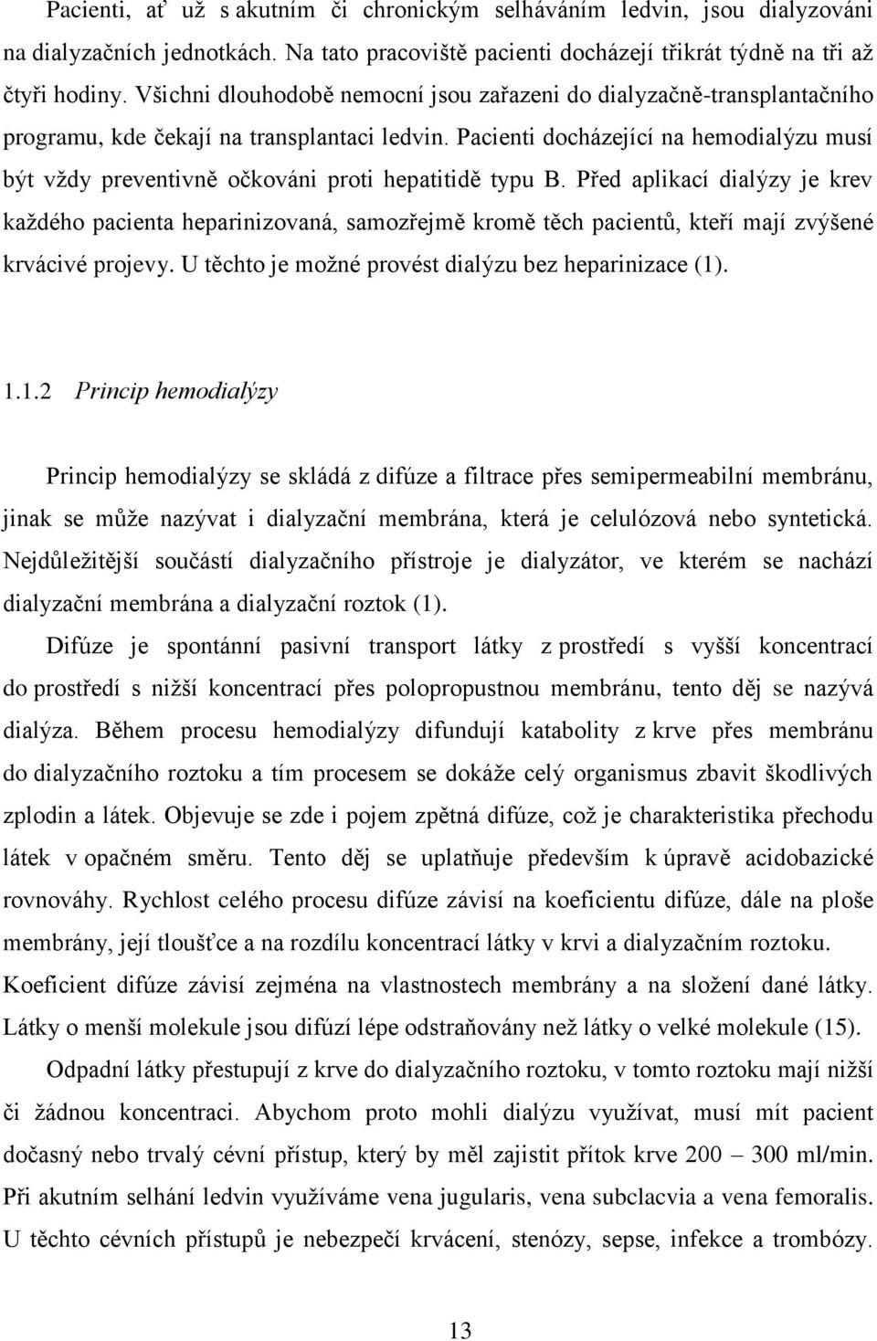 Pacienti docházející na hemodialýzu musí být vždy preventivně očkováni proti hepatitidě typu B.