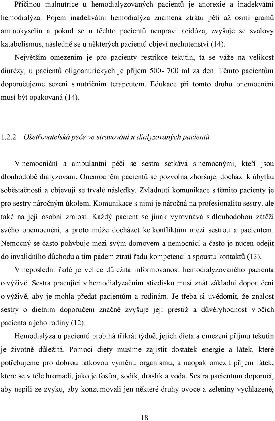 nechutenství (14). Největším omezením je pro pacienty restrikce tekutin, ta se váže na velikost diurézy, u pacientů oligoanurických je příjem 500-700 ml za den.