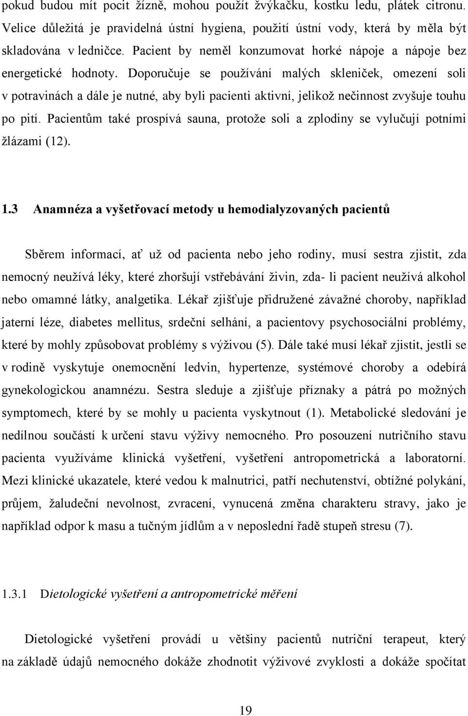 Doporučuje se používání malých skleniček, omezení soli v potravinách a dále je nutné, aby byli pacienti aktivní, jelikož nečinnost zvyšuje touhu po pití.