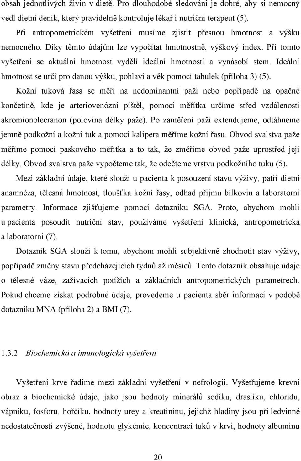 Při tomto vyšetření se aktuální hmotnost vydělí ideální hmotností a vynásobí stem. Ideální hmotnost se určí pro danou výšku, pohlaví a věk pomocí tabulek (příloha 3) (5).