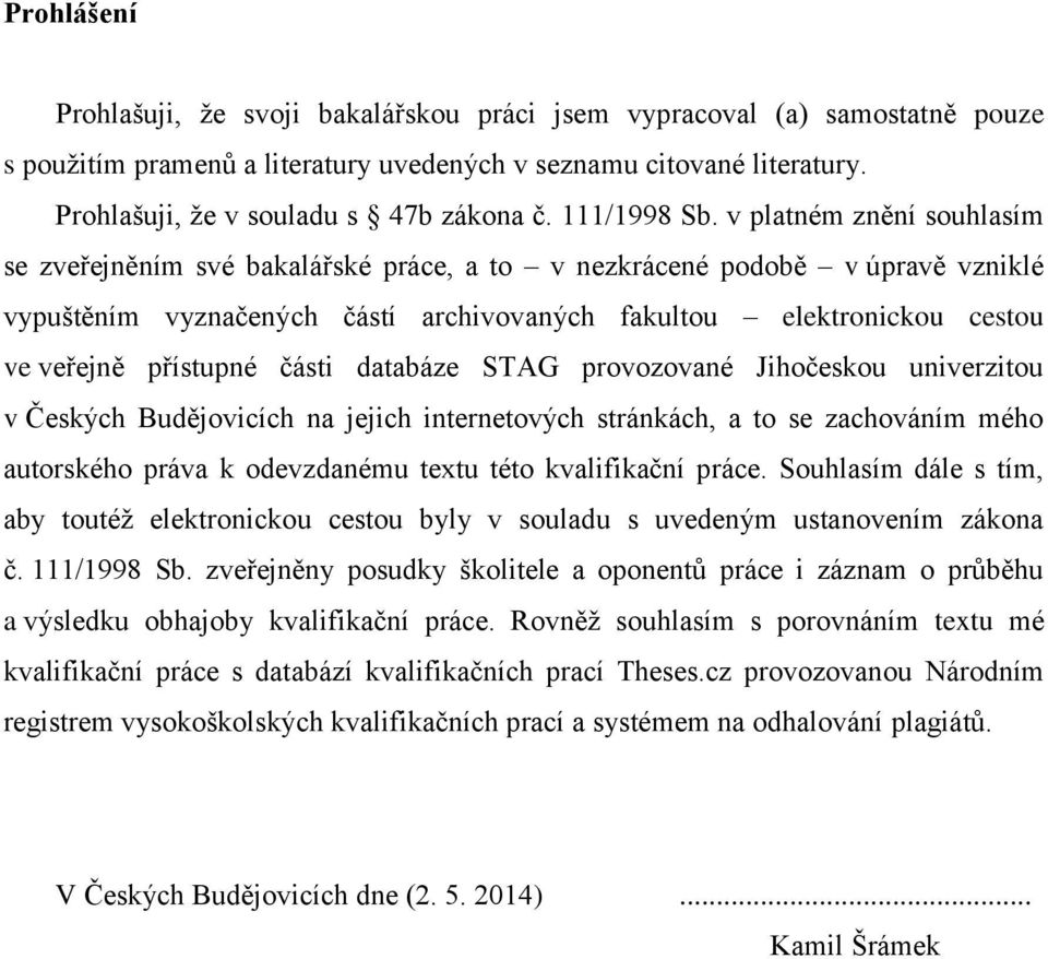 v platném znění souhlasím se zveřejněním své bakalářské práce, a to v nezkrácené podobě v úpravě vzniklé vypuštěním vyznačených částí archivovaných fakultou elektronickou cestou ve veřejně přístupné