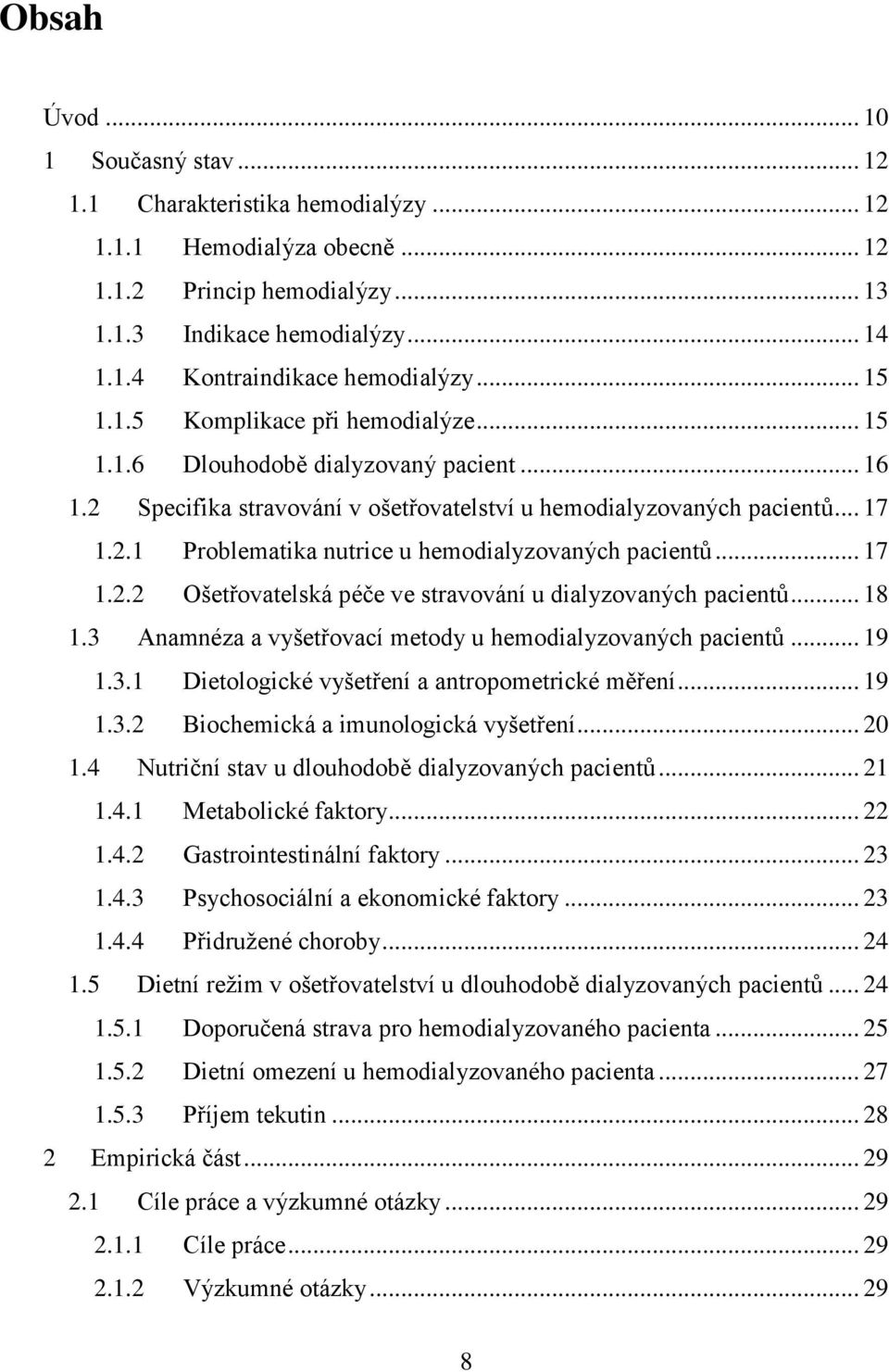 .. 17 1.2.2 Ošetřovatelská péče ve stravování u dialyzovaných pacientů... 18 1.3 Anamnéza a vyšetřovací metody u hemodialyzovaných pacientů... 19 1.3.1 Dietologické vyšetření a antropometrické měření.