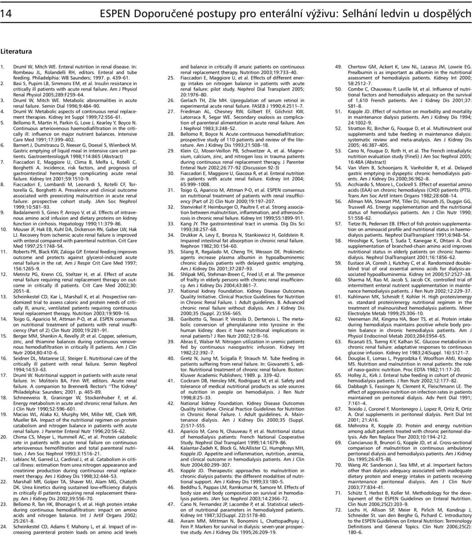 Am J Physiol Renal Physiol 2005;289:F259 64. 3. Druml W, Mitch WE. Metabolic abnormalities in acute renal failure. Semin Dial 1996;9:484 90. 4. Druml W. Metabolic aspects of continuous renal replacement therapies.