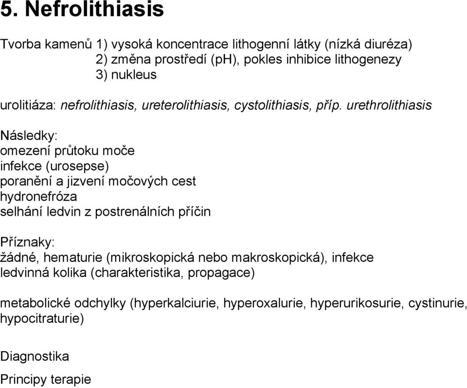 urethrolithiasis Následky: omezení průtoku moče infekce (urosepse) poranění a jizvení močových cest hydronefróza selhání ledvin z postrenálních příčin