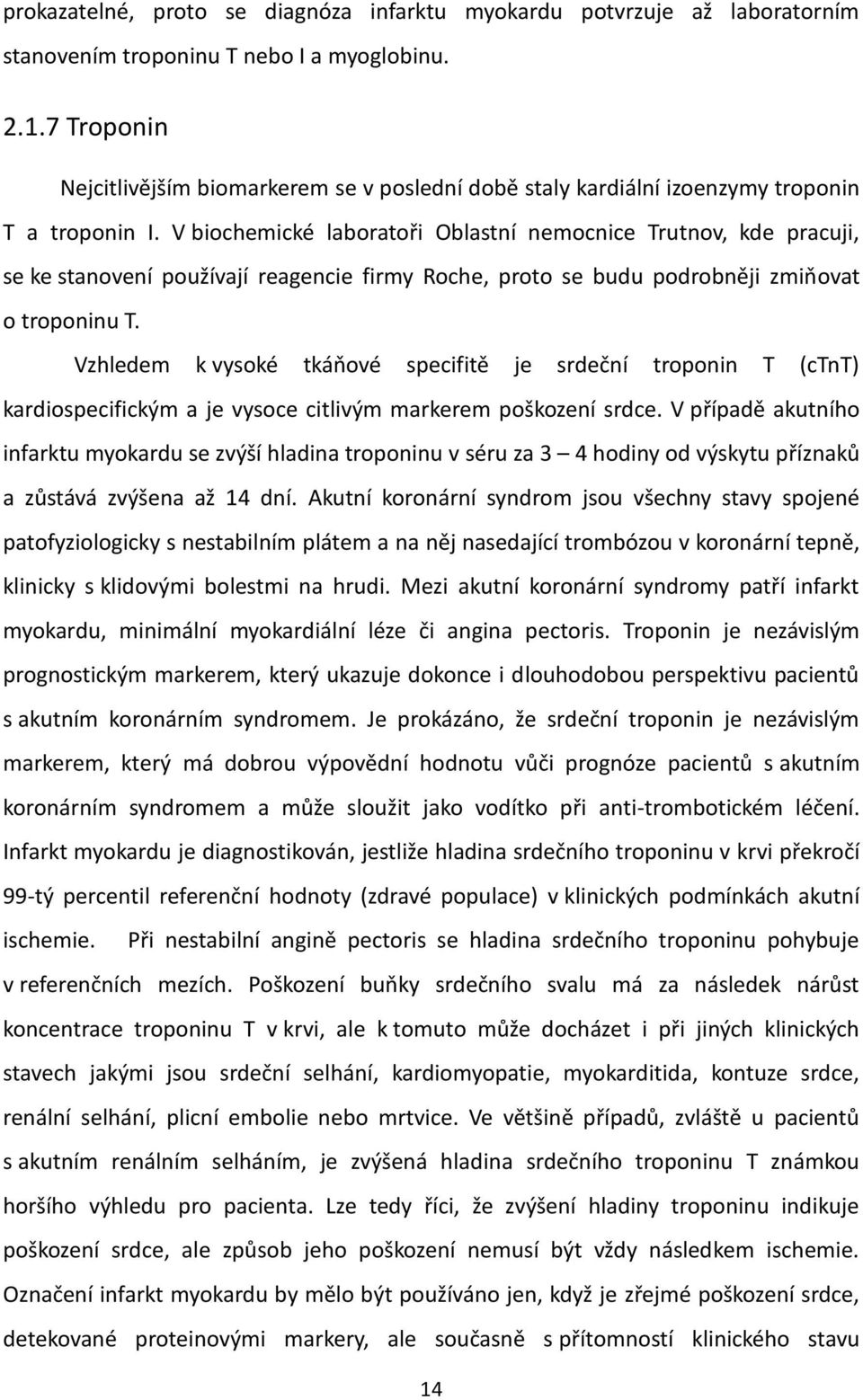 V biochemické laboratoři Oblastní nemocnice Trutnov, kde pracuji, se ke stanovení používají reagencie firmy Roche, proto se budu podrobněji zmiňovat o troponinu T.