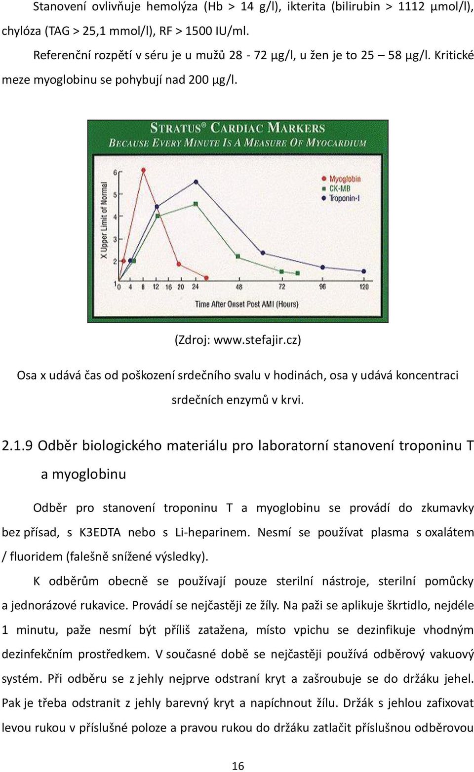 9 Odběr biologického materiálu pro laboratorní stanovení troponinu T a myoglobinu Odběr pro stanovení troponinu T a myoglobinu se provádí do zkumavky bez přísad, s K3EDTA nebo s Li-heparinem.