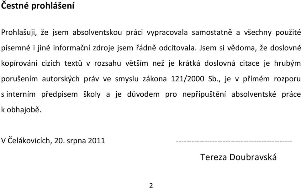 Jsem si vědoma, že doslovné kopírování cizích textů v rozsahu větším než je krátká doslovná citace je hrubým porušením autorských