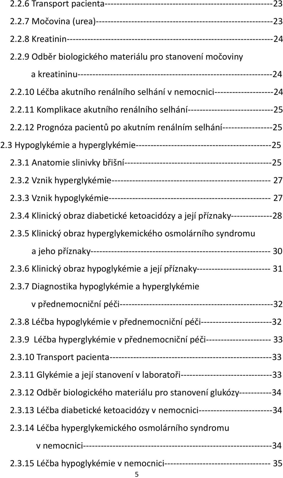 2.11 Komplikace akutního renálního selhání-----------------------------25 2.2.12 Prognóza pacientů po akutním renálním selhání-----------------25 2.