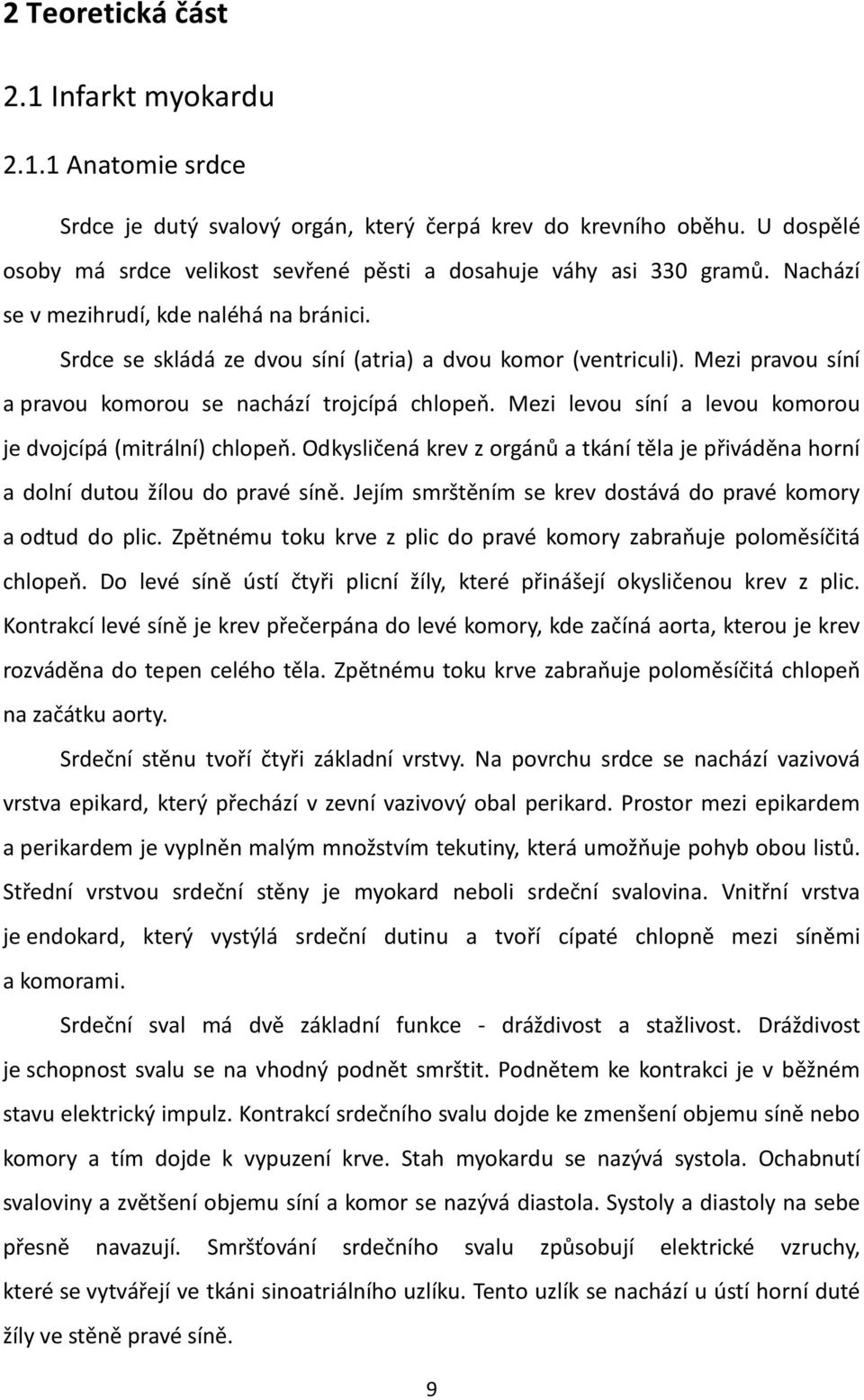 Mezi pravou síní a pravou komorou se nachází trojcípá chlopeň. Mezi levou síní a levou komorou je dvojcípá (mitrální) chlopeň.