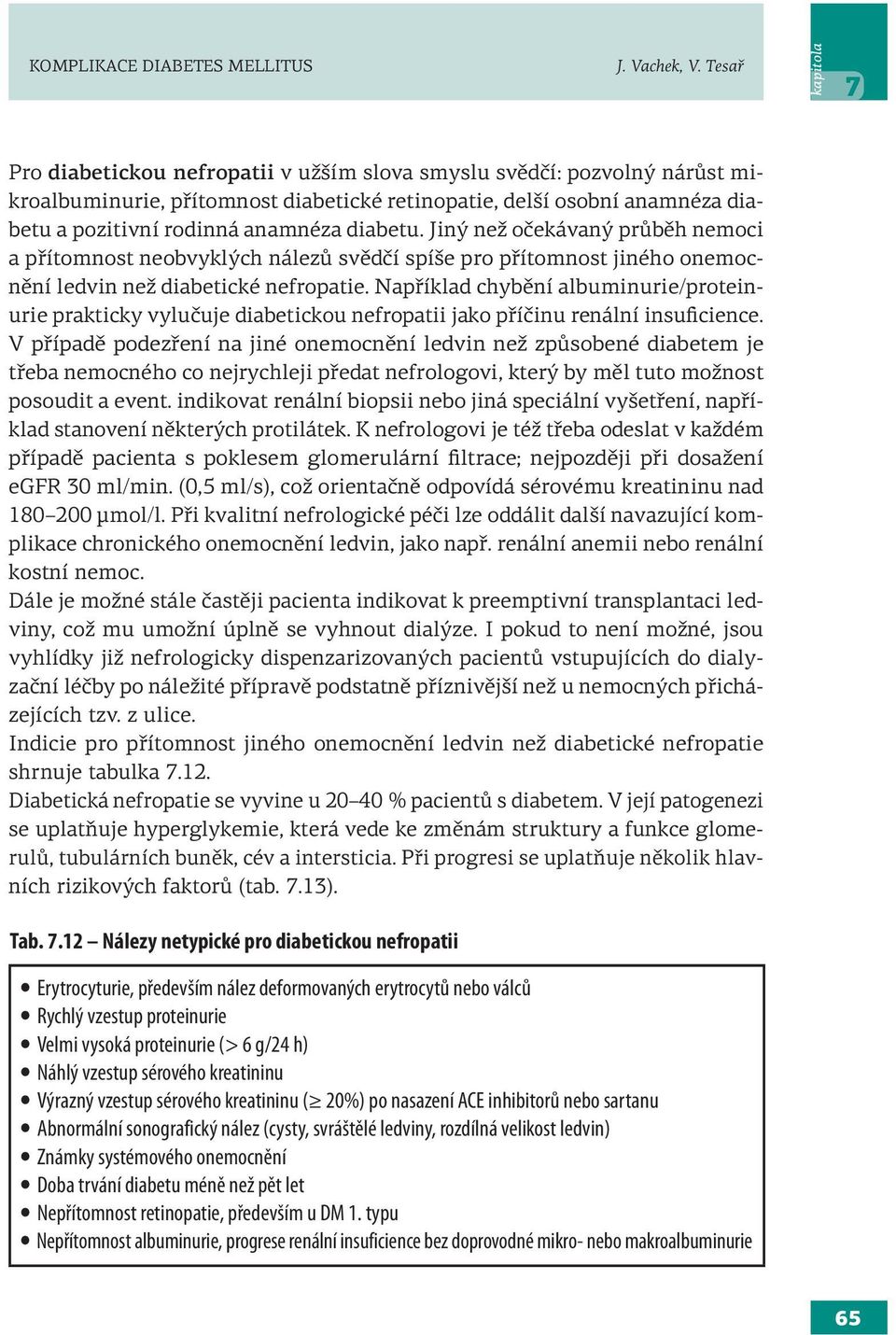 Jiný než očekávaný průběh nemoci a přítomnost neobvyklých nálezů svědčí spíše pro přítomnost jiného onemocnění ledvin než diabetické nefropatie.