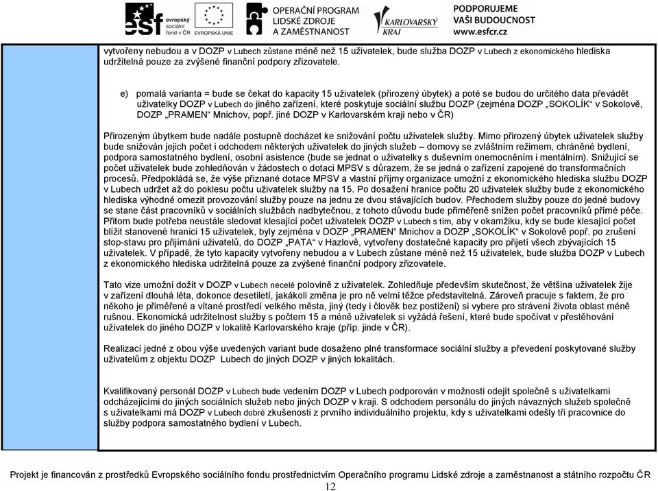 DOZP (zejména DOZP SOKOLÍK v Sokolově, DOZP PRAMEN Mnichov, popř. jiné DOZP v Karlovarském kraji nebo v ČR) Přirozeným úbytkem bude nadále postupně docházet ke snižování počtu uživatelek služby.