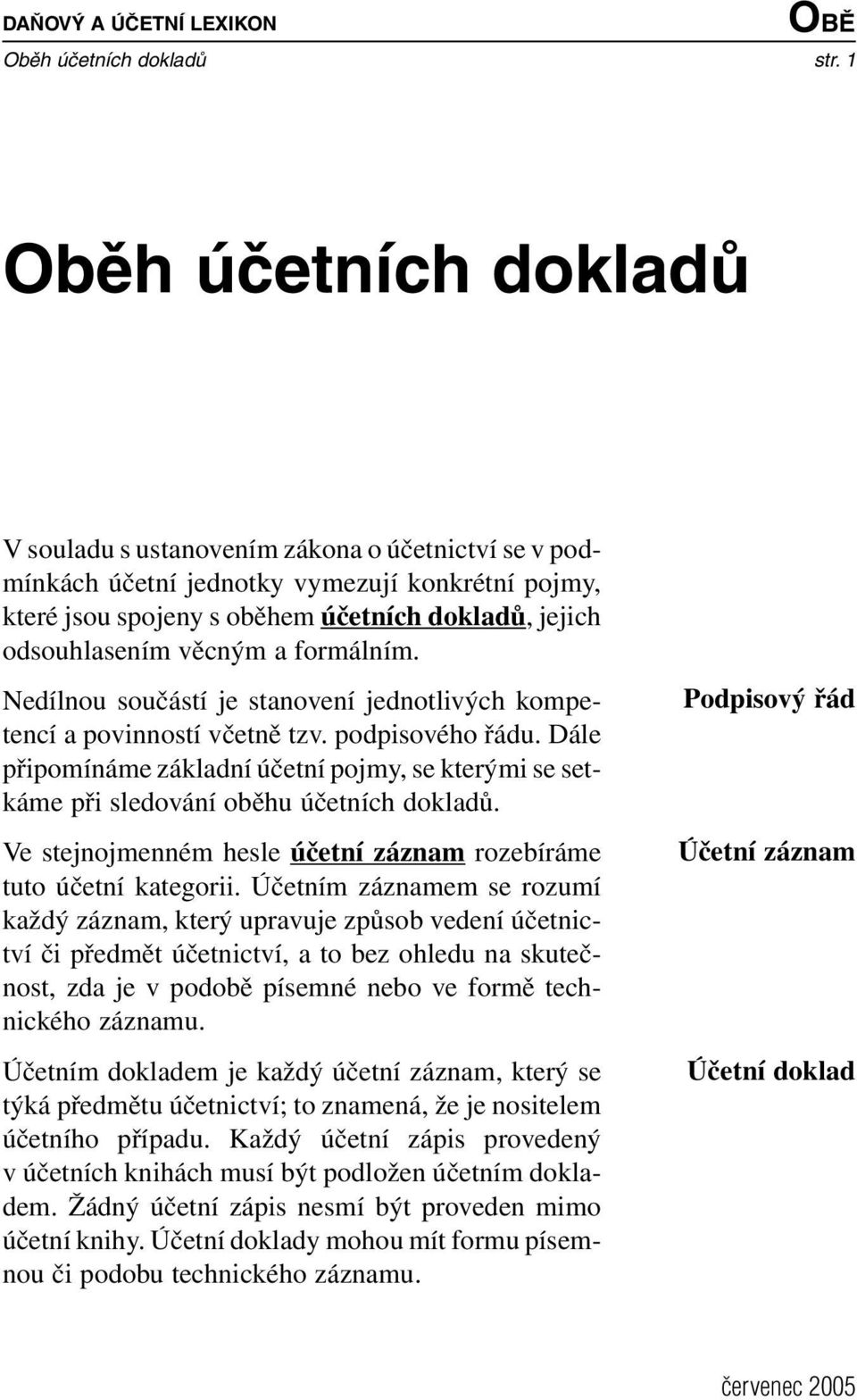 Nedílnou součástí je stanovení jednotlivých kompetencí a povinností včetně tzv. podpisového řádu. Dále připomínáme základní účetní pojmy, se kterými se setkáme při sledování oběhu účetních dokladů.