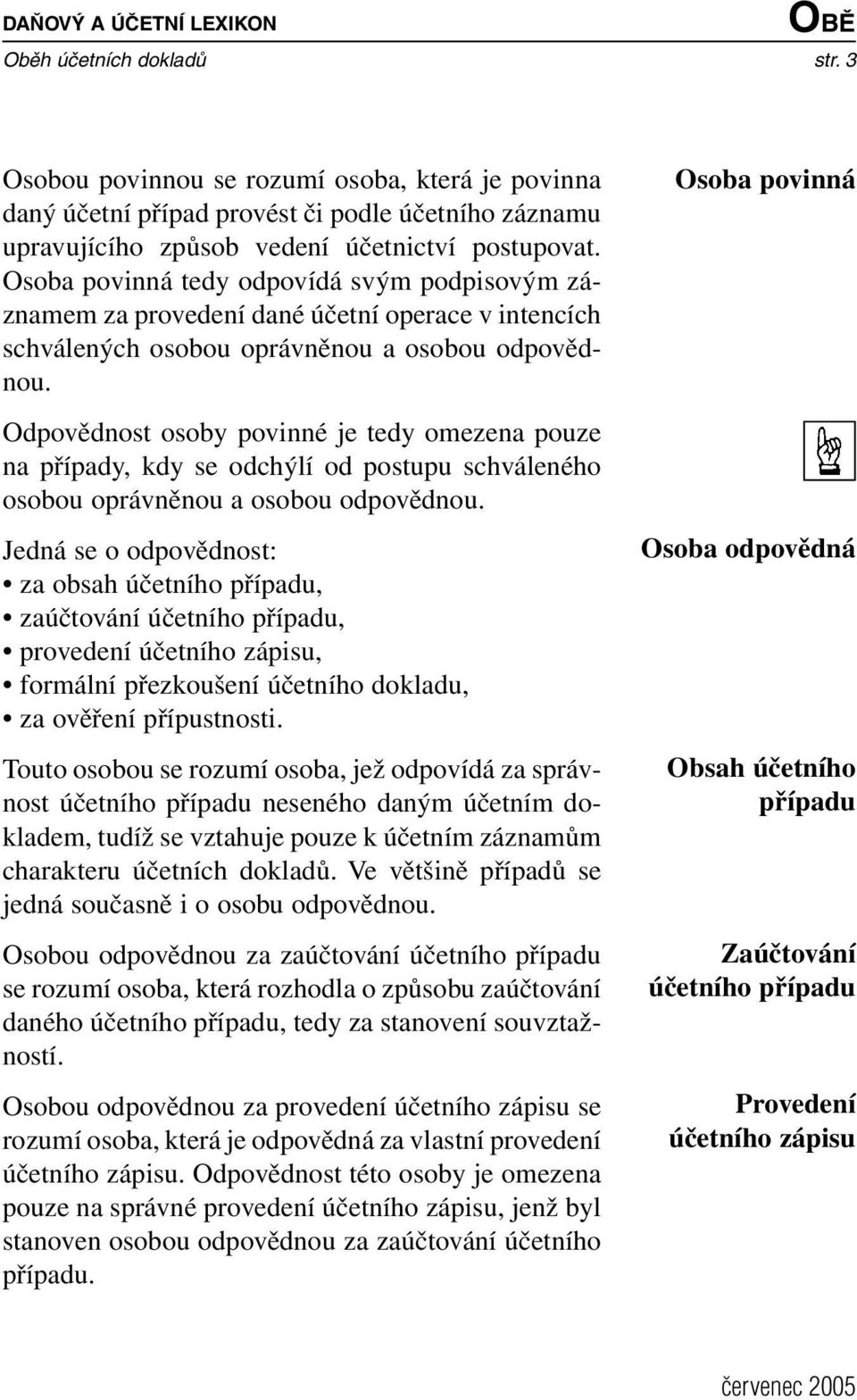 Odpovědnost osoby povinné je tedy omezena pouze na případy, kdy se odchýlí od postupu schváleného osobou oprávněnou a osobou odpovědnou.