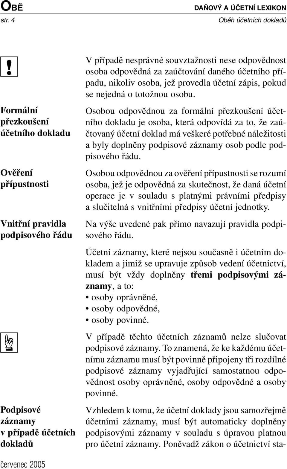 odpovědná za zaúčtování daného účetního případu, nikoliv osoba, jež provedla účetní zápis, pokud se nejedná o totožnou osobu.