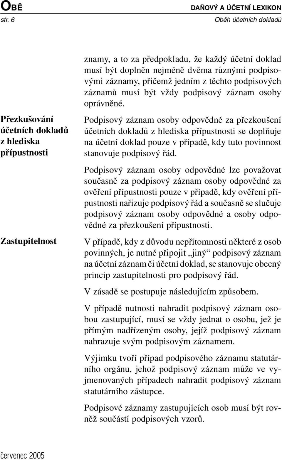 záznamy, přičemž jedním z těchto podpisových záznamů musí být vždy podpisový záznam osoby oprávněné.