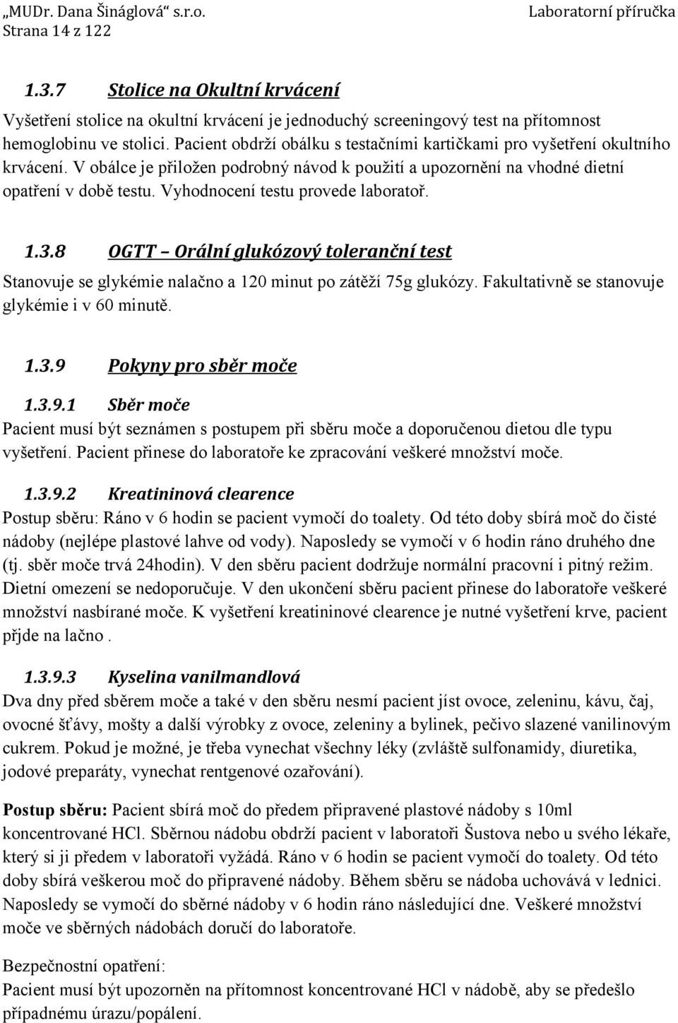 Vyhodnocení testu provede laboratoř. 1.3.8 OGTT Orální glukózový toleranční test Stanovuje se glykémie nalačno a 120 minut po zátěţí 75g glukózy. Fakultativně se stanovuje glykémie i v 60 minutě. 1.3.9 Pokyny pro sběr moče 1.