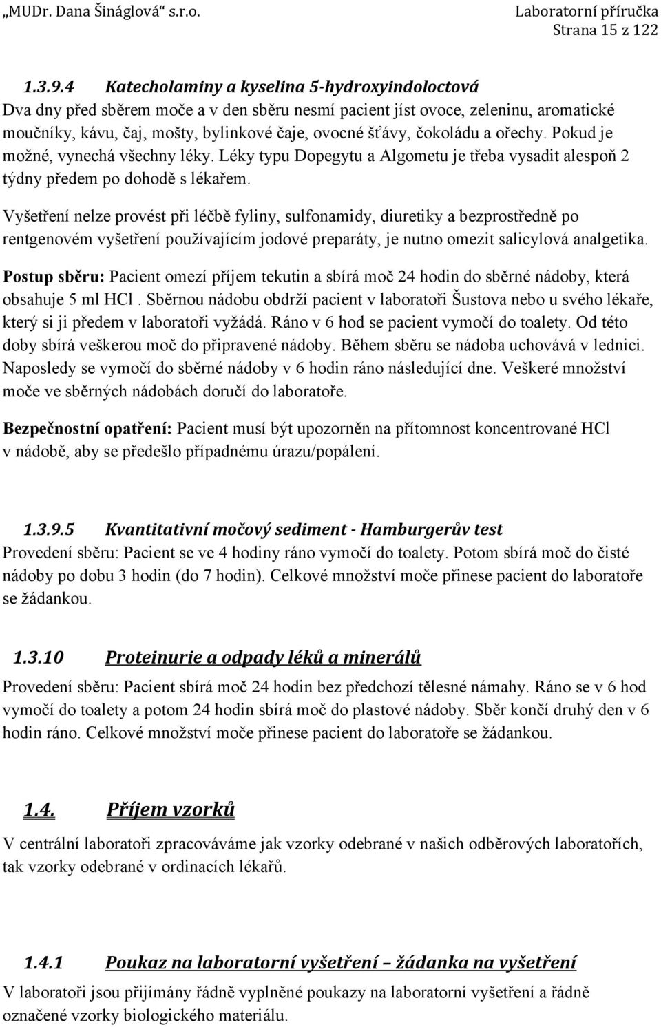 čokoládu a ořechy. Pokud je moţné, vynechá všechny léky. Léky typu Dopegytu a Algometu je třeba vysadit alespoň 2 týdny předem po dohodě s lékařem.