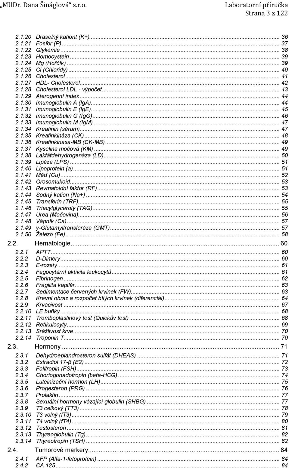 .. 46 2.1.33 Imunoglobulin M (IgM)... 47 2.1.34 Kreatinin (sérum)... 47 2.1.35 Kreatinkináza (CK)... 48 2.1.36 Kreatinkinasa-MB (CK-MB)... 49 2.1.37 Kyselina močová (KM)... 49 2.1.38 Laktátdehydrogenáza (LD).