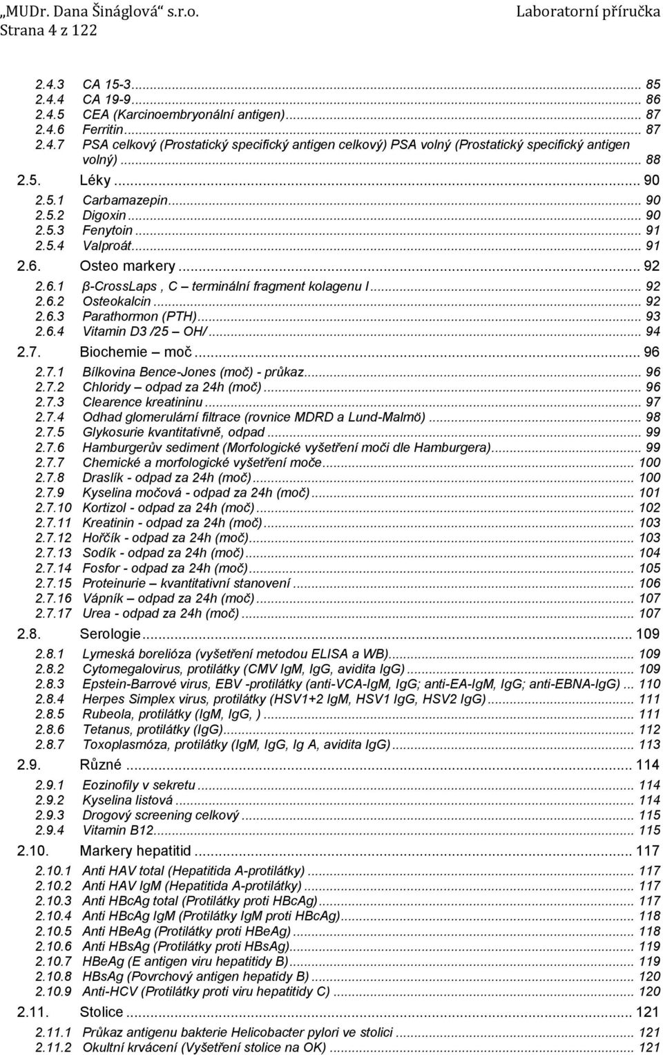 .. 92 2.6.3 Parathormon (PTH)... 93 2.6.4 Vitamin D3 /25 OH/... 94 2.7. Biochemie moč... 96 2.7.1 Bílkovina Bence-Jones (moč) - průkaz... 96 2.7.2 Chloridy odpad za 24h (moč)... 96 2.7.3 Clearence kreatininu.