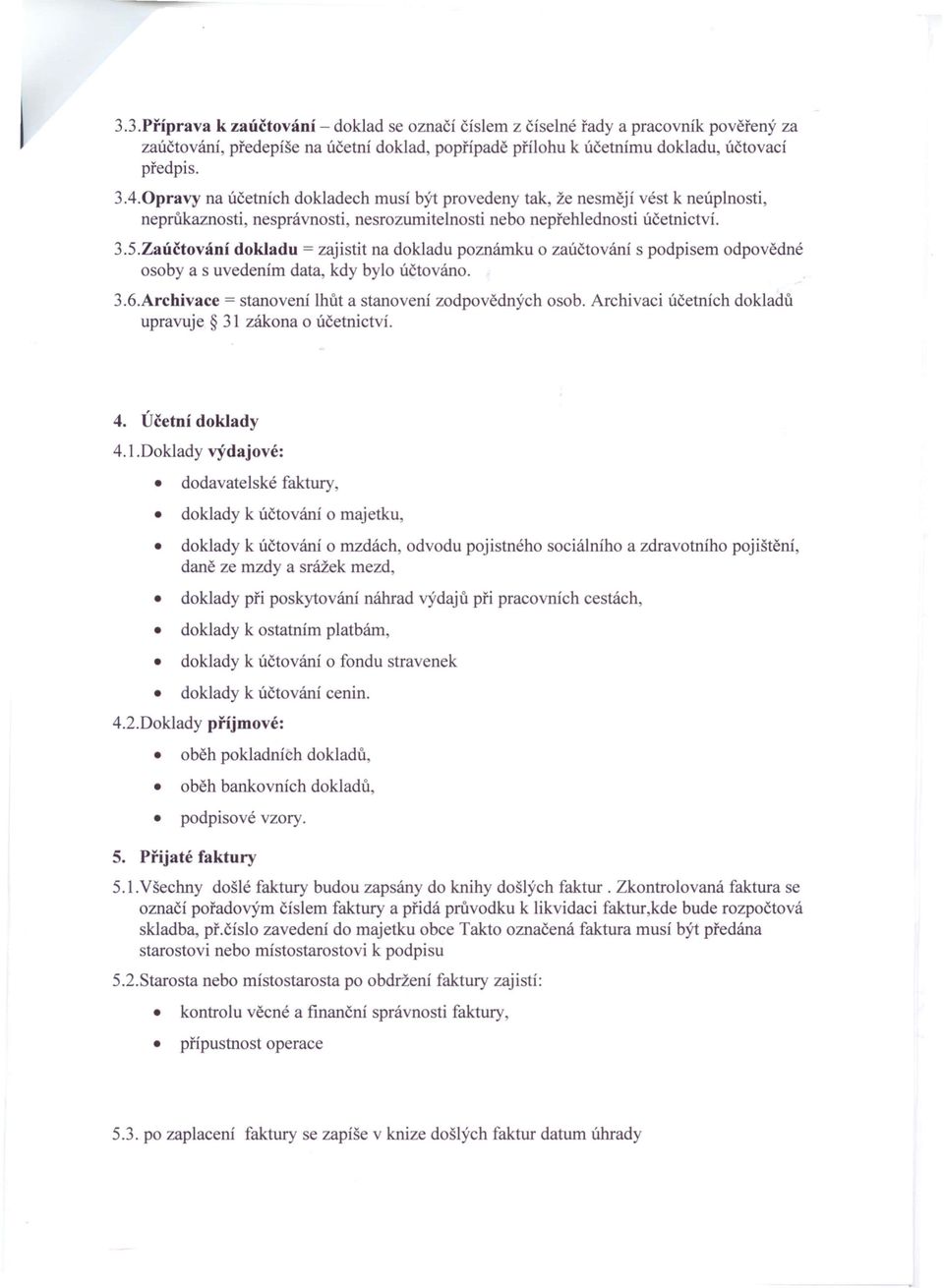 Zaúčtování dokladu = zajistit na dokladu poznámku o zaúčtováni s podpisem odpovědné osoby a s uvedením data, kdy bylo účtováno. 3.6.Archivace = stanovení lhůt a stanovení zodpovědných osob.