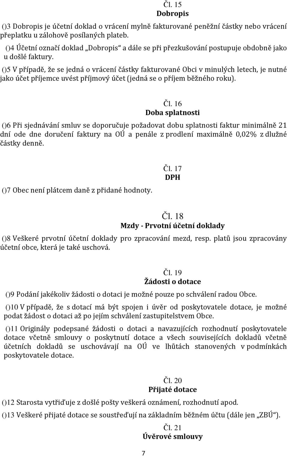 ()5 V případě, že se jedná o vrácení částky fakturované Obci v minulých letech, je nutné jako účet příjemce uvést příjmový účet (jedná se o příjem běžného roku). Čl.