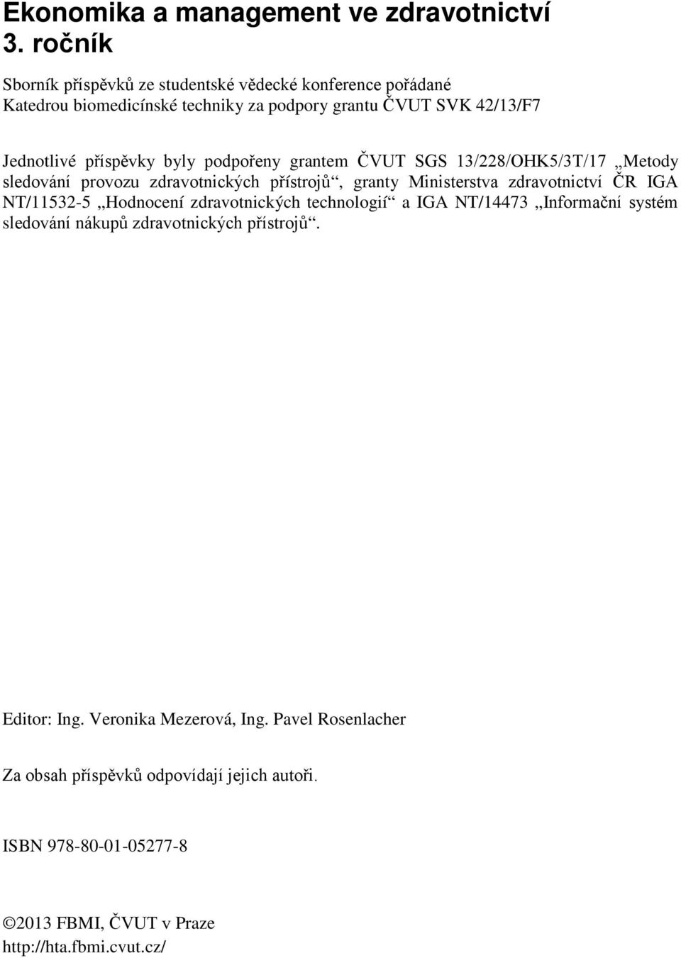 byly podpořeny grantem ČVUT SGS 13/228/OHK5/3T/17 Metody sledování provozu zdravotnických přístrojů, granty Ministerstva zdravotnictví ČR IGA NT/11532-5