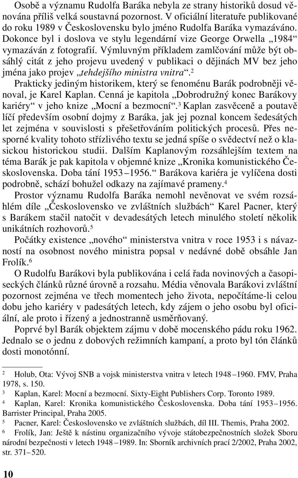 Výmluvným příkladem zamlčování může být obsáhlý citát z jeho projevu uvedený v publikaci o dějinách MV bez jeho jména jako projev tehdejšího ministra vnitra.