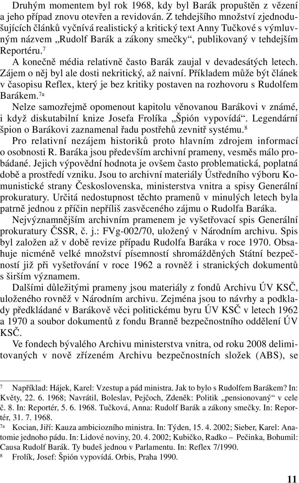 7 A konečně média relativně často Barák zaujal v devadesátých letech. Zájem o něj byl ale dosti nekritický, až naivní.