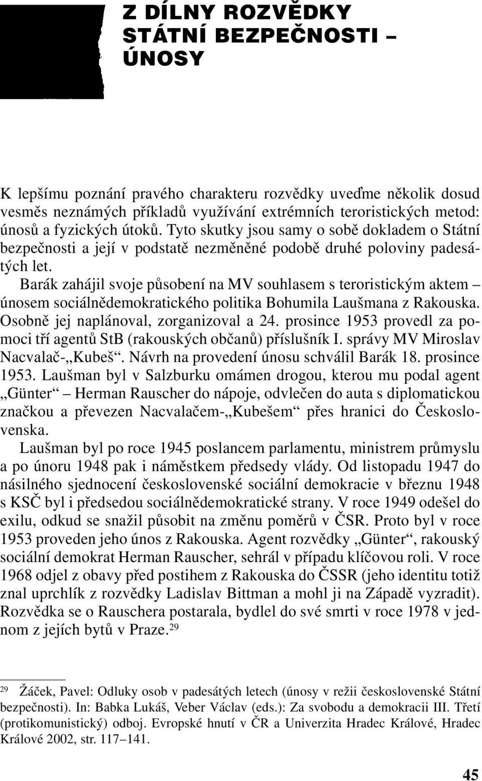 Barák zahájil svoje působení na MV souhlasem s teroristickým aktem únosem sociálnědemokratického politika Bohumila Laušmana z Rakouska. Osobně jej naplánoval, zorganizoval a 24.