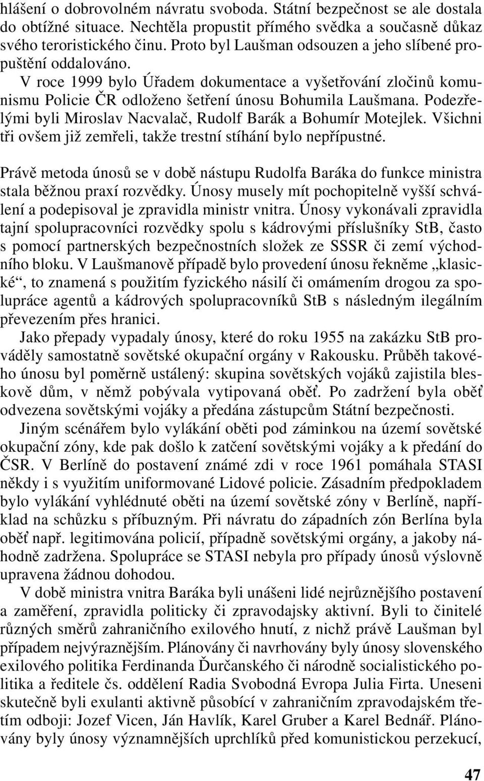 Podezřelými byli Miroslav Nacvalač, Rudolf Barák a Bohumír Motejlek. Všichni tři ovšem již zemřeli, takže trestní stíhání bylo nepřípustné.