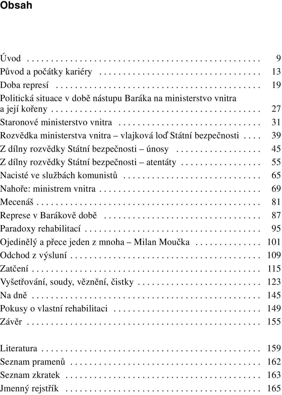 ............................. 31 Rozvědka ministerstva vnitra vlajková lo Státní bezpečnosti.... 39 Z dílny rozvědky Státní bezpečnosti únosy.................. 45 Z dílny rozvědky Státní bezpečnosti atentáty.