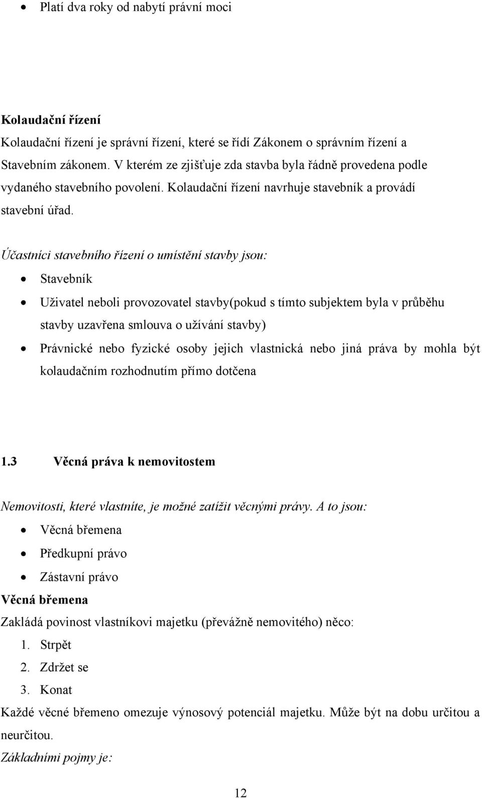 Účastníci stavebního řízení o umístění stavby jsou: Stavebník Uţivatel neboli provozovatel stavby(pokud s tímto subjektem byla v průběhu stavby uzavřena smlouva o uţívání stavby) Právnické nebo