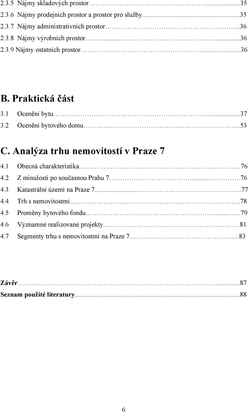 1 Obecná charakteristika 76 4.2 Z minulosti po současnou Prahu 7....76 4.3 Katastrální území na Praze 7......77 4.4 Trh s nemovitostmi.78 4.