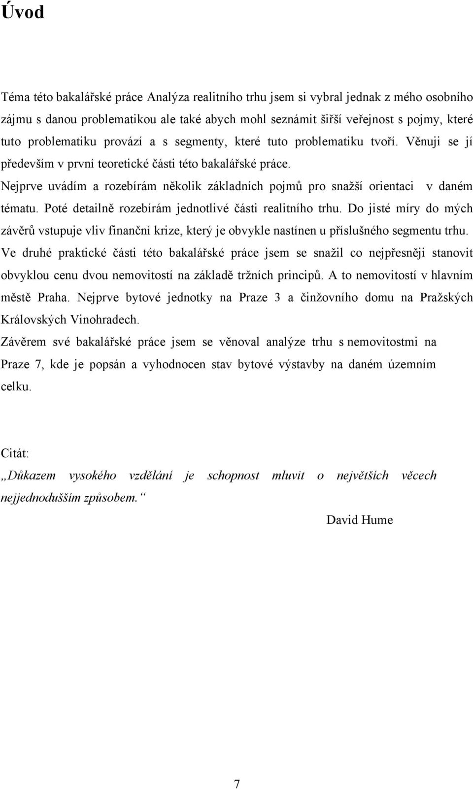 Nejprve uvádím a rozebírám několik základních pojmů pro snaţší orientaci v daném tématu. Poté detailně rozebírám jednotlivé části realitního trhu.