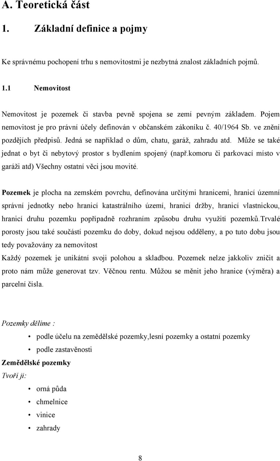 Můţe se také jednat o byt či nebytový prostor s bydlením spojený (např.komoru či parkovací místo v garáţi atd) Všechny ostatní věci jsou movité.