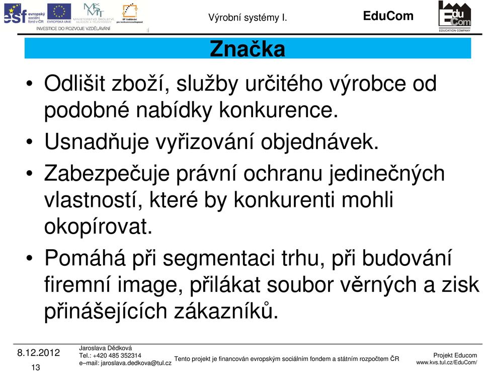 Zabezpečuje právní ochranu jedinečných vlastností, které by konkurenti mohli