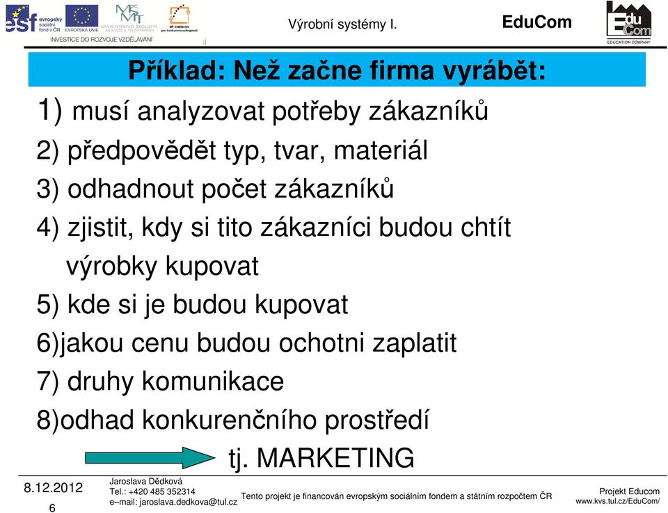 zjistit, kdy si tito zákazníci budou chtít 6 výrobky kupovat 5) kde si je budou kupovat