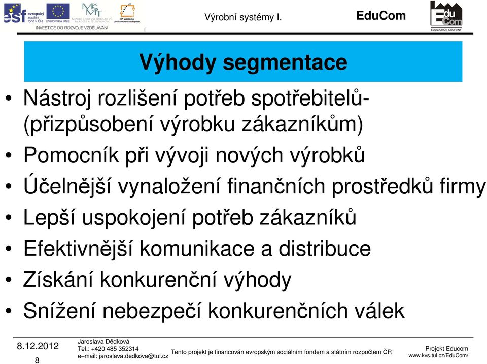 Účelnější vynaložení finančních prostředků firmy Lepší uspokojení potřeb zákazníků