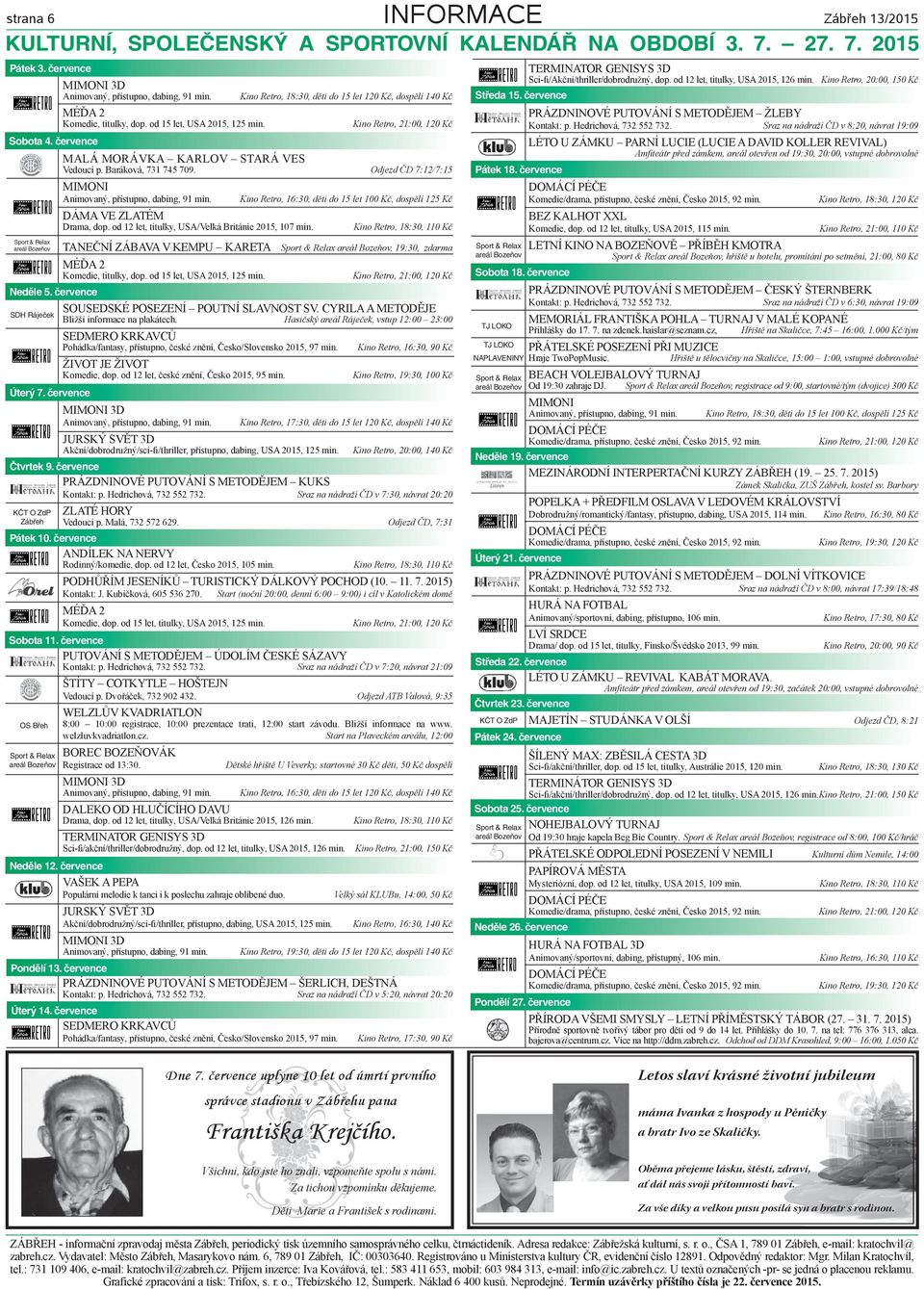 Odjezd ČD 7:12/7:15 MIMONI DÁMA VE ZLATÉM Drama, dop. od 12 let, titulky, USA/Velká Británie 2015, 107 min. TANEČNÍ ZÁBAVA V KEMPU KARETA MÉĎA 2 Komedie, titulky, dop. od 15 let, USA 2015, 125 min.