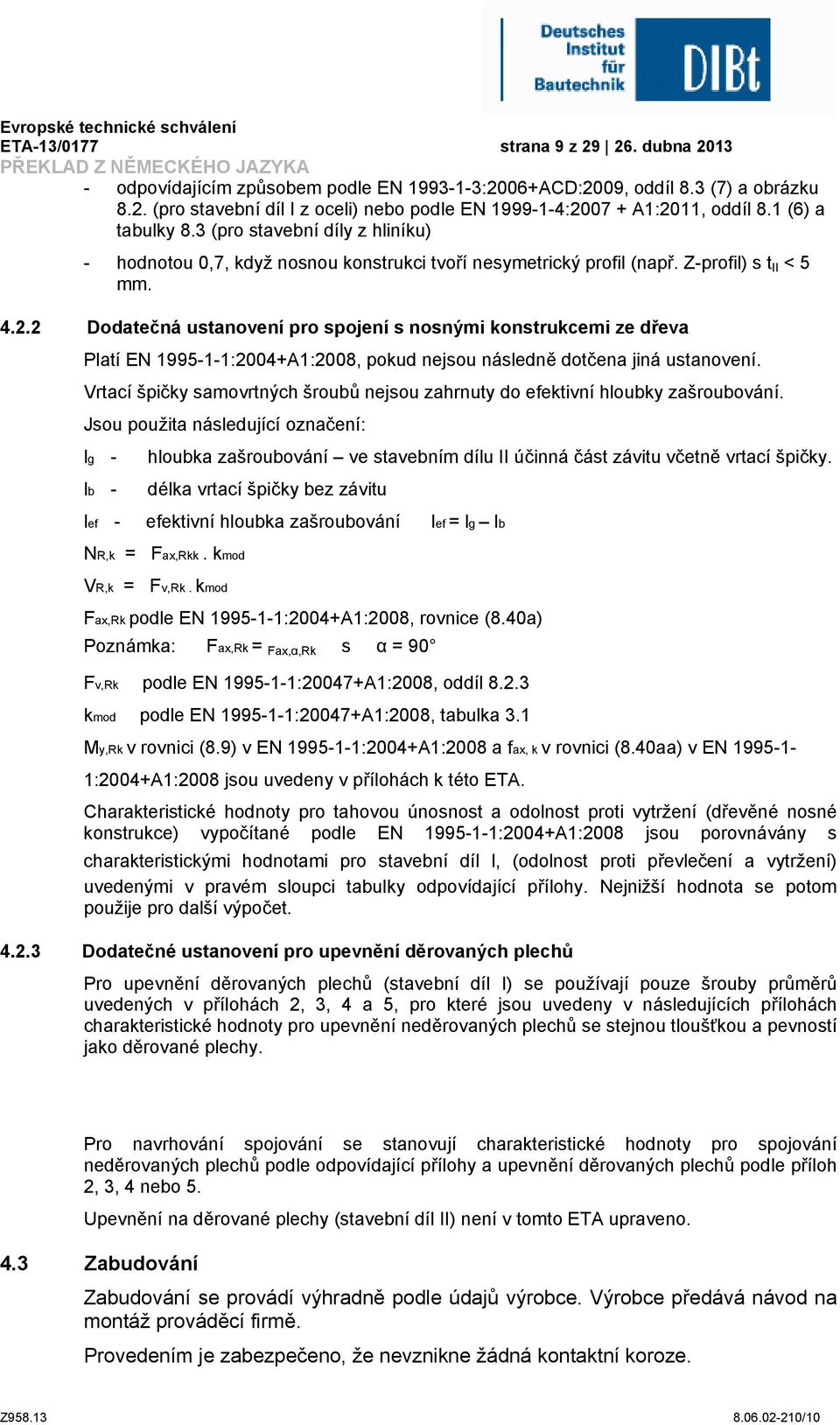 2 Dodatečná ustanovení pro spojení s nosnými konstrukcemi ze dřeva Platí EN 1995-1-1:2004+A1:2008, pokud nejsou následně dotčena jiná ustanovení.