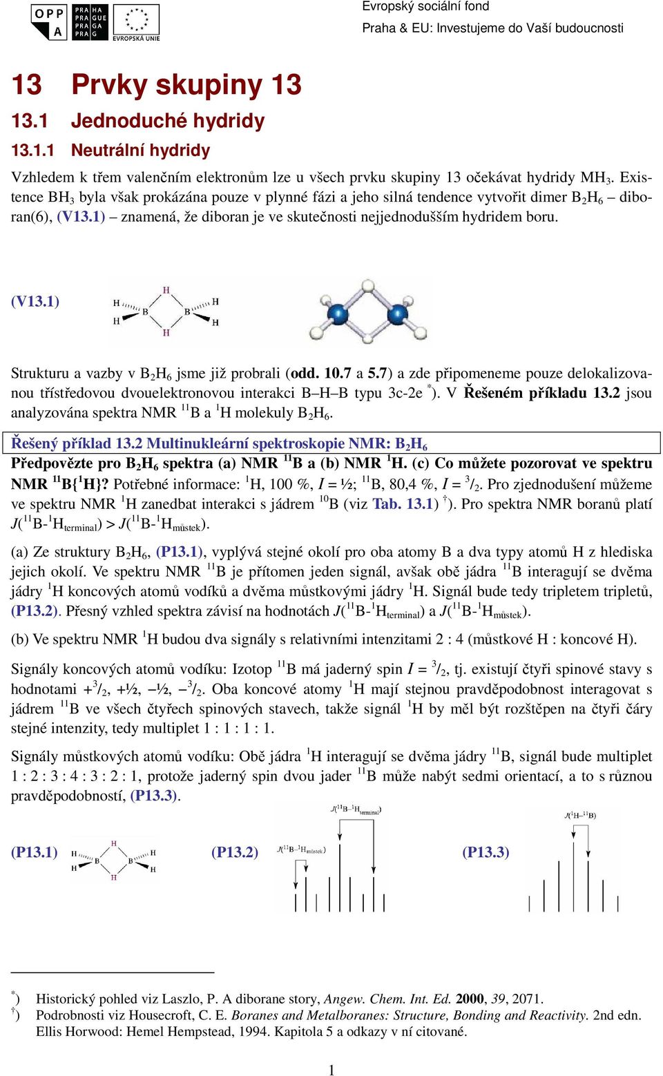 10.7 a 5.7) a zde připomeneme pouze delokalizovanou třístředovou dvouelektronovou interakci B H B typu 3c-2e * ). V Řešeném příkladu 13.2 jsou analyzována spektra NMR 11 B a 1 H molekuly B 2 H 6.
