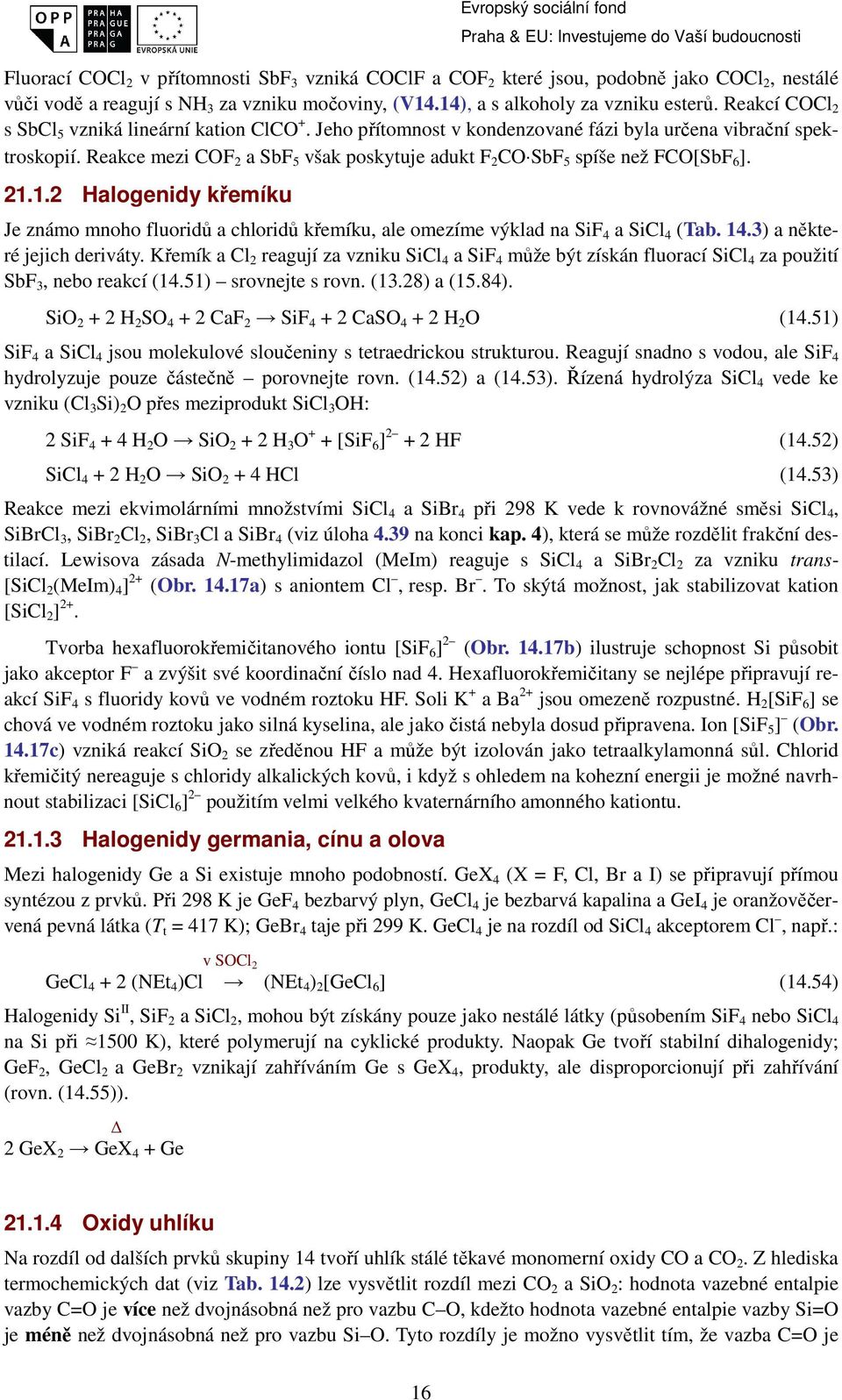 Reakce mezi COF 2 a SbF 5 však poskytuje adukt F 2 CO SbF 5 spíše než FCO[SbF 6 ]. 21.1.2 Halogenidy křemíku Je známo mnoho fluoridů a chloridů křemíku, ale omezíme výklad na SiF 4 a SiCl 4 (Tab. 14.