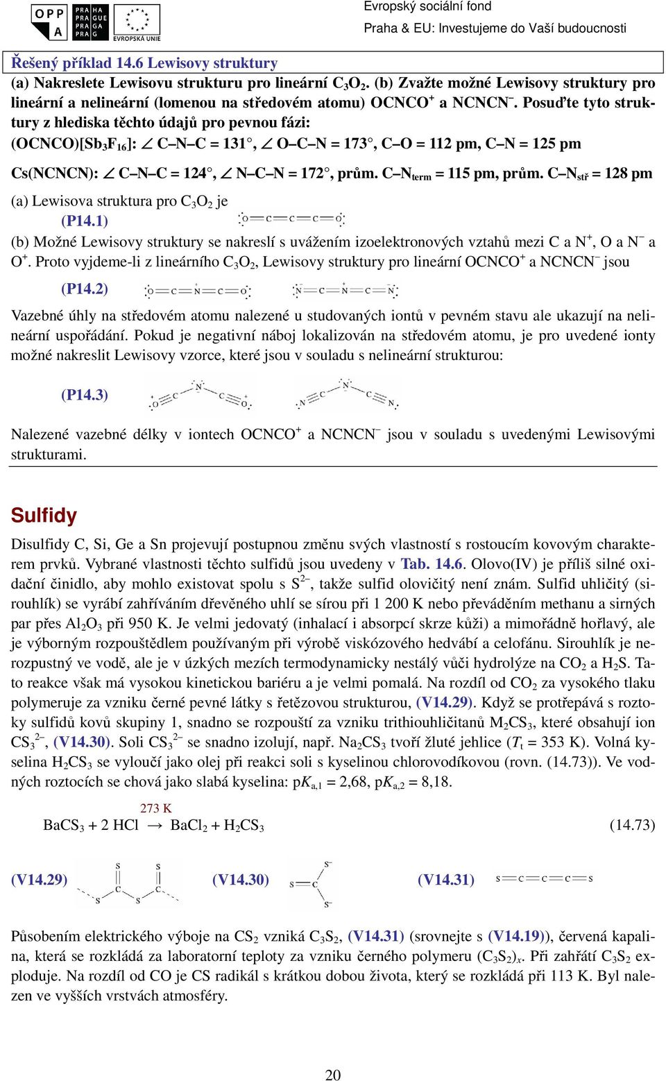 Posuďte tyto struktury z hlediska těchto údajů pro pevnou fázi: (OCNCO)[Sb 3 F 16 ]: C N C = 131, O C N = 173, C O = 112 pm, C N = 125 pm Cs(NCNCN): C N C = 124, N C N = 172, prům.