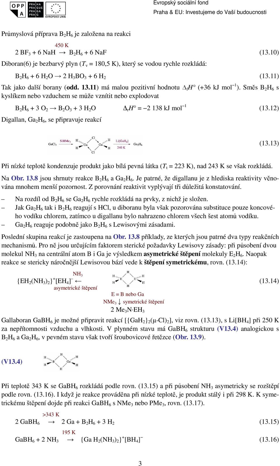 11) má malou pozitivní hodnotu f H (+36 kj mol 1 ). Směs B 2 H 6 s kyslíkem nebo vzduchem se může vznítit nebo explodovat B 2 H 6 + 3 O 2 B 2 O 3 + 3 H 2 O r H = 2 138 kj mol 1 (13.